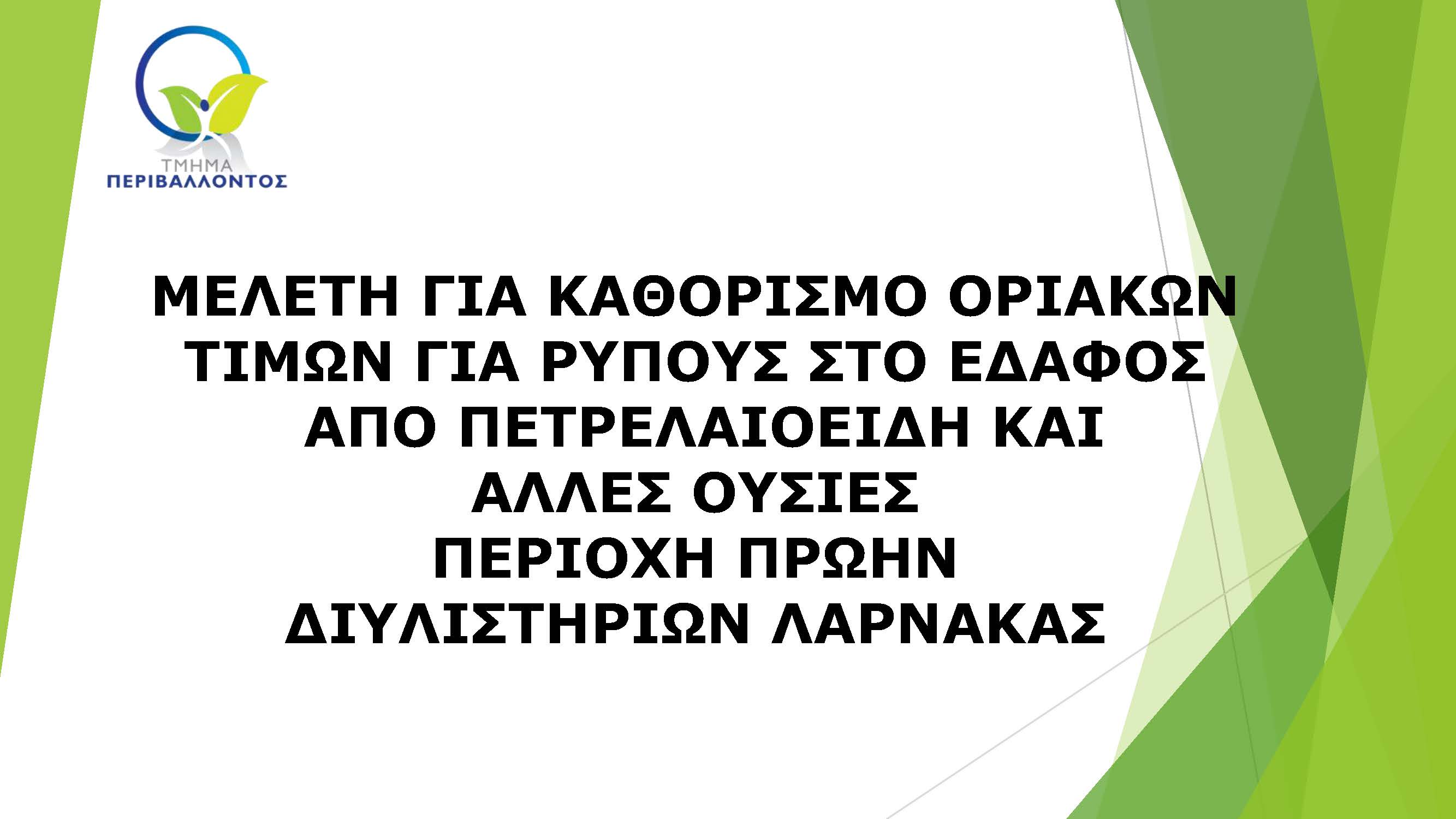 ΜΕΛΕΤΗ ΓΙΑ ΚΑΘΟΡΙΣΜΟ ΟΡΙΑΚΩΝ ΤΙΜΩΝ ΓΙΑ ΡΥΠΟΥΣ ΣΤΟ ΕΔΑΦΟΣ ΑΠΟ ΠΕΤΡΕΛΑΙΟΕΙΔΗ ΚΑΙ  ΑΛΛΕΣ ΟΥΣΙΕΣ
ΠΕΡΙΟΧΗ ΠΡΩΗΝ ΔΙΥΛΙΣΤΗΡΙΩΝ ΛΑΡΝΑΚΑΣ